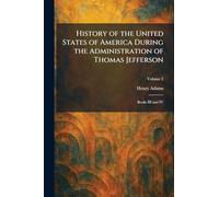 History of the United States of America During the Administration of Thomas Jefferson: Books III and IV