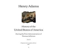History of the United States of America: During the First Administration of Thomas Jefferson (Vol. II) | Original and complete edition (1889)
