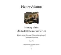 History of the United States of America: During the Second Administration of Thomas Jefferson (Vol. IV.) | Original and complete edition (1890)