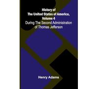 History of the United States of America, Volume 4: During the second administration of Thomas Jefferson