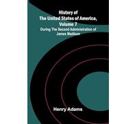 History of the United States of America, Volume 7: During the second administration of James Madison