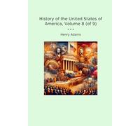 History of the United States of America, Volume 8 (of 9) (Classic Books)