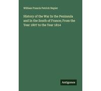 History of the War In the Peninsula and In the South of France; From the Year 1807 to the Year 1814