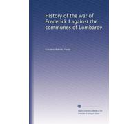 History of the war of Frederick I against the communes of Lombardy