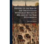 History of the War of the United States With Great Britain in 1812, and of the War With Mexico