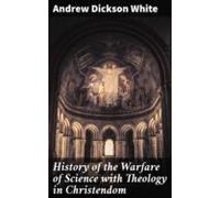 History Of The Warfare Of Science With Theology In Christendom (ebook)