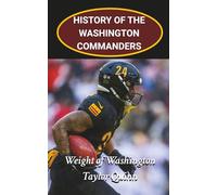 History of the Washington Commanders National Football League (NFL) Team: Weight of Washington Captures the History from Inception to the Present Day ... Series: A Comprehensive History of the NFL)