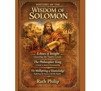 HISTORY OF THE WISDOM OF SOLOMON:: Echoes of Insight Uncovering The Timeless Lessons The Philosopher King A Study in Ancient Statesmanship The Wellspring of Knowledge Exploring the Sources Of His Dept