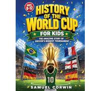History of the World Cup for Kids: The Ultimate Guide to Soccer's Biggest Tournament - Epic Moments, Legendary Players, and Everything You Need to Know Ages 8-12: 2 (World Cup History)
