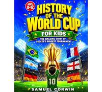 History of the World Cup for Kids: The Ultimate Guide to Soccer's Biggest Tournament - Epic Moments, Legendary Players, and Everything You Need to Know Ages 8-12: 2 (World Cup History)