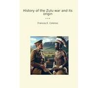 History of the Zulu war and its origin (Classic Books)