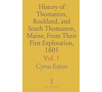 History of Thomaston, Rockland, and South Thomaston, Maine, From Their First Exploration, 1605: With Family Genealogies
