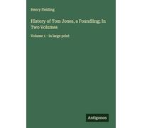 History of Tom Jones, a Foundling; In Two Volumes: Volume 1 - in large print