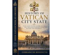HISTORY OF VATICAN CITY STATE: From Saint Peter to Pope Leo XIV Two Thousand Years of Faith, Art, Diplomacy and History (INHUMANITAS)