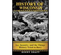 History of Wisconsin: Ice, Insanity, and the Things History Tried to Bury