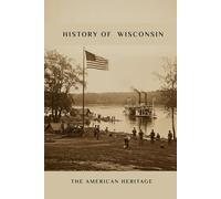 History of Wisconsin: The American Heritage (THE AMERICAN HERITAGE SERIES)