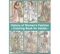 History of Women's Fashion Coloring Book for Adults: Beautiful Fashion Through the Ages from Ancient Civilizations to Modern Style, Elegant Historical Outfits to Color