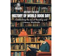 History of World Book Day: Celebrating the Joy of Reading and Literacy Worldwide (History for Kids)