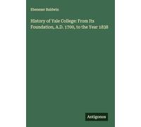 History of Yale College: From Its Foundation, A.D. 1700, to the Year 1838