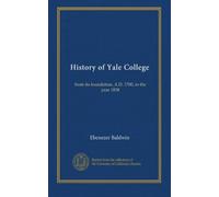 History of Yale College: from its foundation, A.D. 1700, to the year 1838