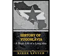 History of Yugoslavia: A Short Life of a Long Idea