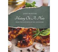 History On A Plate: Recipes From The Kitchens Of My Ancestors