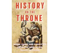 History on the Throne: Weird History Facts and Trivia Royals Crime Ridiculous Laws and Bad Science (The Throne Room Library)