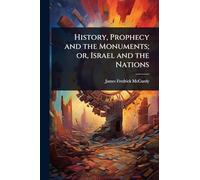 History, Prophecy and the Monuments; or, Israel and the Nations