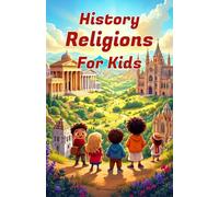 History Religions for Kids: A Complete Guide to World Faiths, Ancient Beliefs, and How Religions Shaped Civilization (History Basic For Kids)