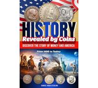 History Revealed by Coins: Discover the Story of Money and America from 1600 to Today | Illustrated American History for Early Teens, Students, and Young Coin Collectors (Full-Color Edition)