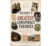 History’s Greatest Conspiracy Theories: Secret Plots, Strange Cover-Ups, Royal Rumors, and Other Things People Refuse to Let Go (Beatrice Bellweather History Series)