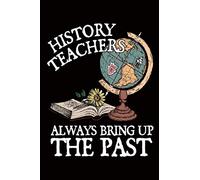 History Teacher Always Bring Up The Past: History Teacher Gift Journal / Notebook / Diary / Appreciation Gift for Teachers ( 6 x 9 - 120 Blank Lined Pages )