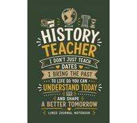 History Teacher I Don't Just Teach Dates I Bring the Past to Life: A Funny Lined Journal for Lesson Notes, Classroom Ideas, and Everyday Writing