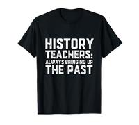 History Teachers Always Bringing Up The Past History Jokes Camiseta