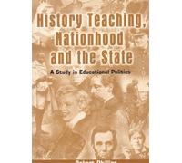 History Teaching, Nationhood and the State: Study in Educational Politics (Cassell Education)