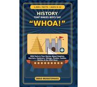 History That Makes Boys Say “Whoa!”: 1,000+ Wild Facts and True Stories About Empires, Warriors, Explorers, Vikings, Pirates, and the Wild West for Ages 8-12