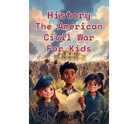 History The American Civil War for Kids: True Stories of Battles, Soldiers, Slavery, and a Nation Divided - Ages 8-12: 10 (History Basic For Kids)