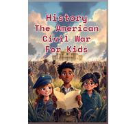 History The American Civil War for Kids: True Stories of Battles, Soldiers, Slavery, and a Nation Divided - Ages 8-12 (History Basic For Kids)