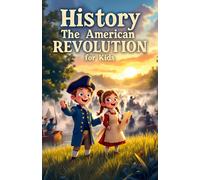 History The American Revolution for Kids: Colonial Life, Founding Fathers, Declaration of Independence, Revolutionary War Battles, and How a Nation Was Born: 11 (History Basic For Kids)