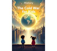 History The Cold War for Kids: US vs Soviet Union, Nuclear Arms Race, Space Race, Berlin Wall, Vietnam, Spies, Cuban Missile Crisis and How It Shaped Our World: 13 (History Basic For Kids)