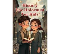 History The Holocaust for Kids: True Stories of Courage, Survival, and Memory from World War II - A Guide for Young Readers Ages 8-12 (History Basic For Kids)