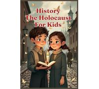History The Holocaust for Kids: True Stories of Courage, Survival, and Memory from World War II - A Guide for Young Readers Ages 8-12 (History Basic For Kids)