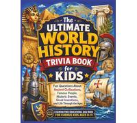 History Trivia Book for Kids: History Facts For Kids About Ancient Civilizations, Famous People, Historic Events, Great Inventions, and Life Through the Ages (Trivia Book Series)