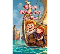 History Viking Age for Kids: Norse Warriors, Explorers, Raiders, Myths, Gods, and Daily Life from the Age of the Norsemen (History Basic For Kids)