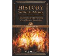History Written in Advance: The Historic Understanding of the Book of Revelation, Vol VI, Chapters 12 & 13