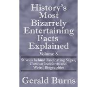History's Most Bizarrely Entertaining Facts Explained: Stories behind Fascinating Sagas , Curious Incidents and Weird Biographies: 8