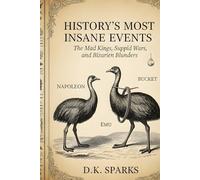 HISTORY'S MOST INSANE EVENTS: The Mad Kings, Stupid Wars, and Bizarre Blunders They Didn’t Teach You in School (The Cabinet of Curiosities: True Stories of the Weird and Wonderful))
