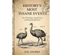 HISTORY'S MOST INSANE EVENTS: The Mad Kings, Stupid Wars, and Bizarre Blunders They Didn’t Teach You in School (The Cabinet of Curiosities: True Stories of the Weird and Wonderful))