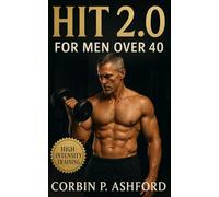 HIT 2.0 for Men Over 40: A science-based strength system for busy men 40, 50, and beyond-gain muscle, protect joints, and sustain energy for life