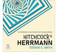 Hitchcock and Herrmann: The Friendship and Film Scores That Changed Cinema